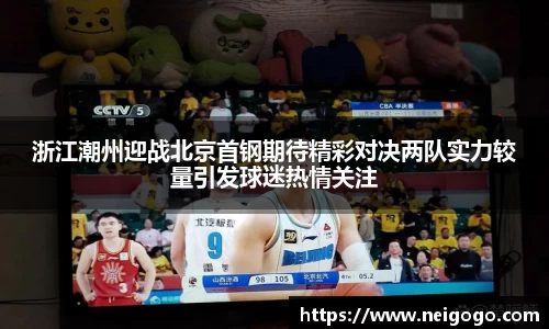 浙江潮州迎战北京首钢期待精彩对决两队实力较量引发球迷热情关注
