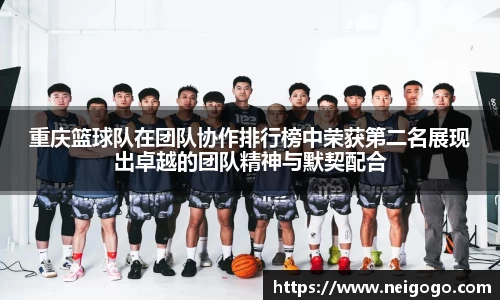 重庆篮球队在团队协作排行榜中荣获第二名展现出卓越的团队精神与默契配合