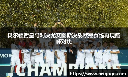 贝尔领衔皇马对决尤文图斯决战欧冠赛场再现巅峰对决